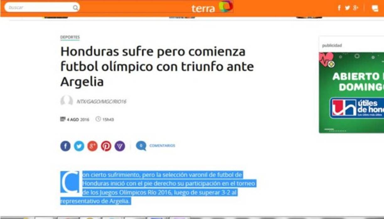 Terra de México: 'Honduras sufre pero comienza futbol olímpico con triunfo ante Argelia. Con cierto sufrimiento, pero la selección varonil de futbol de Honduras inició con el pie derecho su participación en el torneo de los Juegos Olímpicos Río 2016, luego de superar 3-2 al representativo de Argelia'.