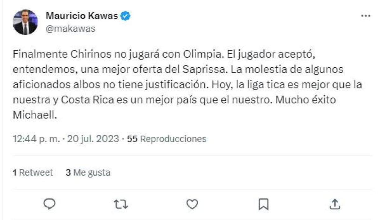 Mauricio Kawas: “Finalmente Chirinos no jugará con Olimpia. El jugador aceptó, entendemos, una mejor oferta del Saprissa. La molestia de algunos aficionados albos no tiene justificación. Hoy, la liga tica es mejor que la nuestra y Costa Rica es un mejor país que el nuestro”.