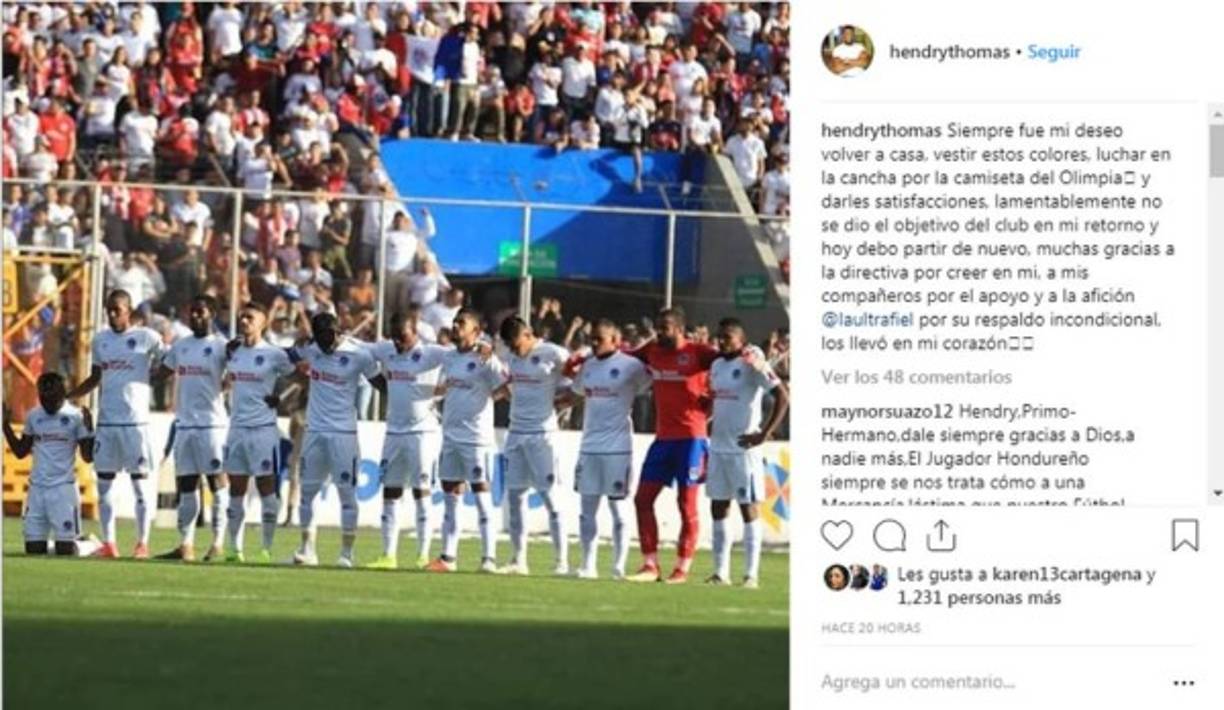 El mensaje de despedida de Hendry Thomas del Olimpia. 'Siempre fue mi deseo volver a casa, vestir estos colores, luchar en la cancha por la camiseta, lamentablemente no se dio el objetivo del club en mi retorno y hoy debo partir de nuevo. Muchas gracias a la directiva por creer en mí, a mis compañeros por el apoyo y a la afición, Ultra Fiel, por su respaldo incondicional, los llevó en mi corazón'.