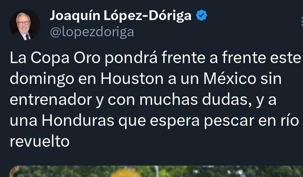 López Dóriga: “La Copa Oro pondrá frente a frente este domingo en Houston a un México sin entrenador y con muchas dudas, y a una Honduras que espera pescar en río revuelto.”