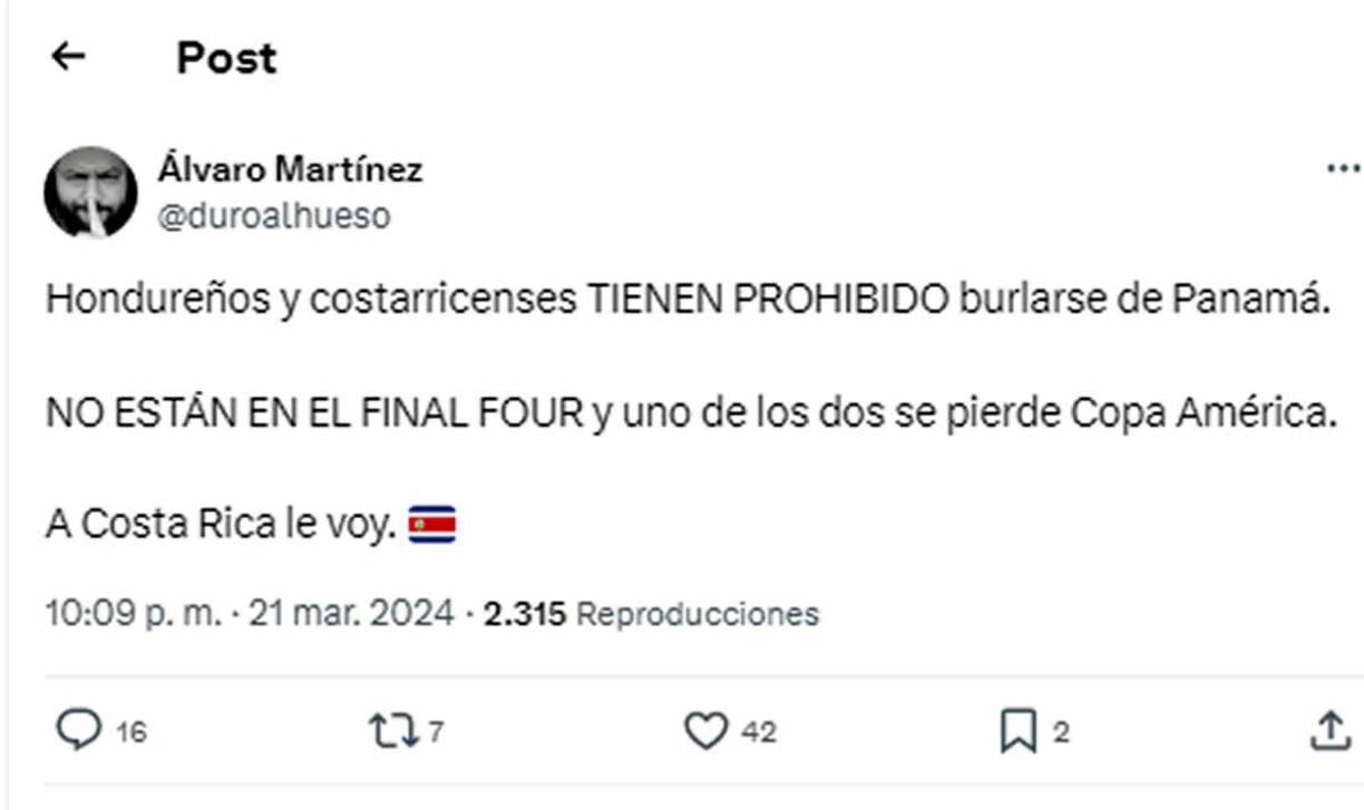 El periodista panameño Álvaro Martínez no la pasó bien con la derrota de Panamá ante México y se acordó de Honduras. “Hondureños y costarricenses TIENEN PROHIBIDO burlarse de Panamá. NO ESTÁN EN EL FINAL FOUR y uno de los dos se pierde Copa América. A Costa Rica le voy”.