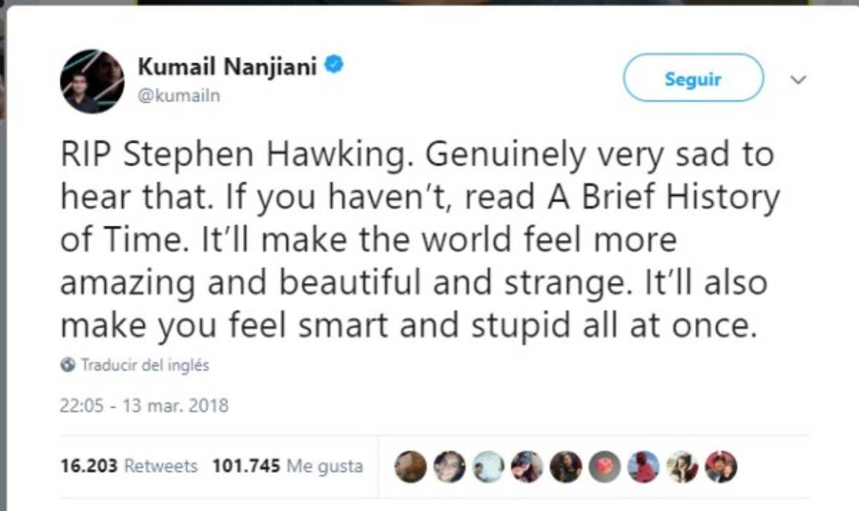 'Descanse en paz Stephen Hawking. Realmente muy triste al escuchar eso. Si no lo has hecho, lee una breve historia del tiempo. Hará que el mundo se sienta más increíble, hermoso y extraño. También te hará sentir inteligente y estúpido a la vez'.
