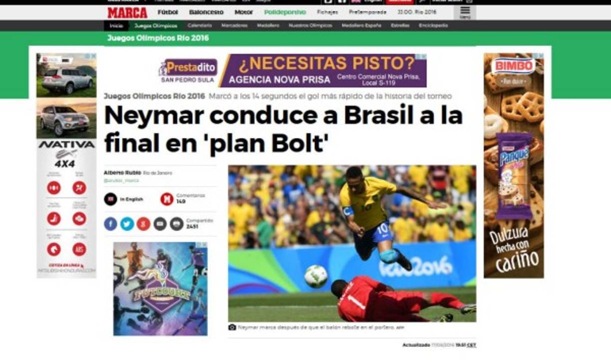Diario Marca: 'Neymar conduce a Brasil a la final en 'plan Bolt'. La 'Seleçao' masculina no dio pie a que se repitiera el 'Maracanazo' sufrido por las 'meninas' ante Suecia. Neymar y compañía pasaron por encima de Honduras (6-0) y se jugarán proclamarse campeones olímpicos por primera vez en su historia el sábado ante el ganador del Alemania-Nigeria'.
