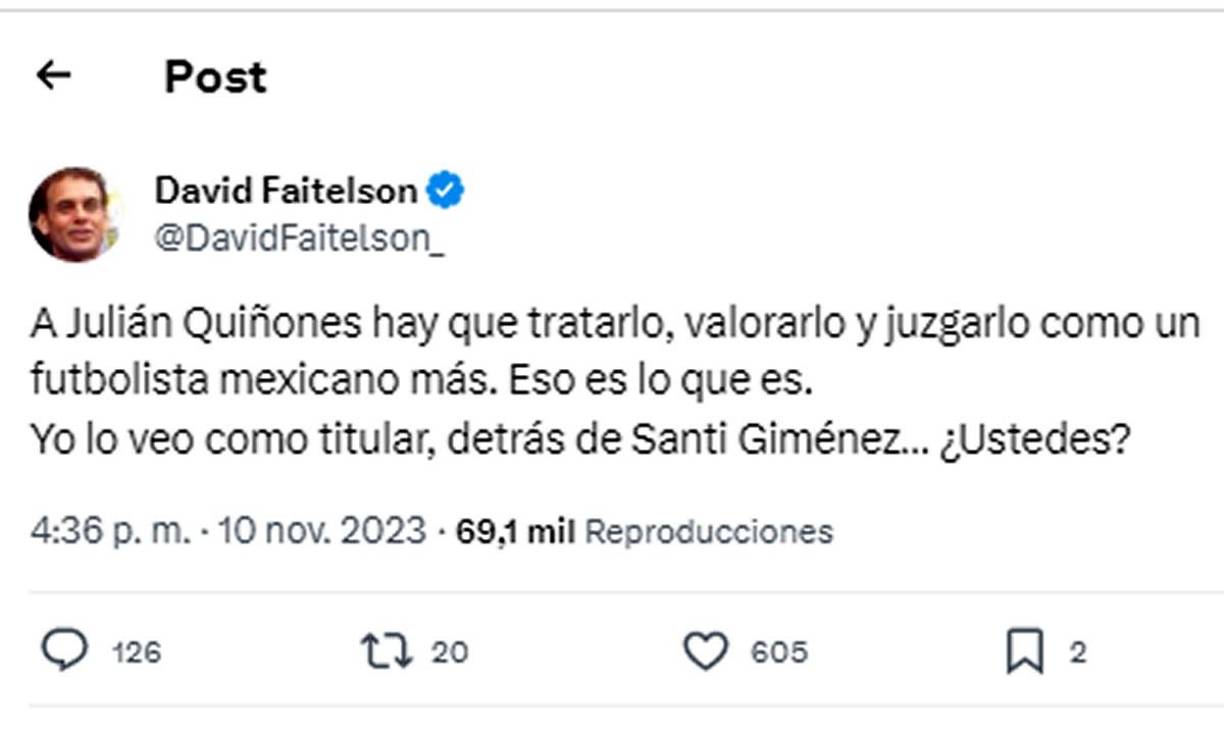 Faitelson se pronunció sobre la convocatoria de Julián Quiñones, delantero colombiano recientemente naturalizado mexicano: “A Julián Quiñones hay que tratarlo, valorarlo y juzgarlo como un futbolista mexicano más. Eso es lo que es. Yo lo veo como titular, detrás de Santi Giménez... ¿Ustedes?”