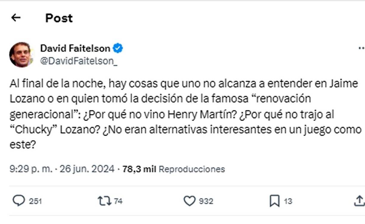El polémico periodista de TUDN criticó algunas decisión del técnico de México: “Al final de la noche, hay cosas que uno no alcanza a entender en Jaime Lozano o en quien tomó la decisión de la famosa “renovación generacional”: ¿Por qué no vino Henry Martín? ¿Por qué no trajo al “Chucky” Lozano? ¿No eran alternativas interesantes en un juego como este?”.