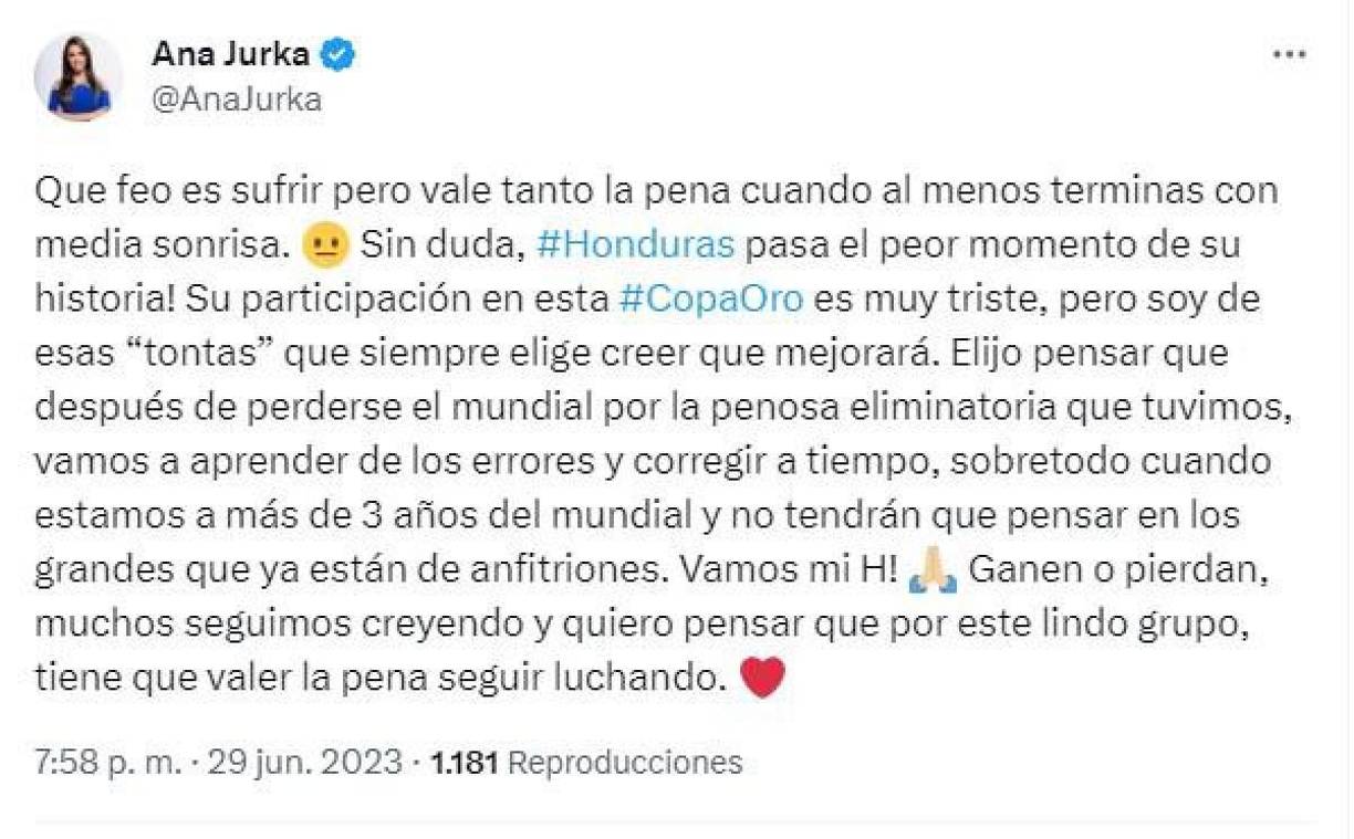 Ana Jurka, presentadora hondureña de Telemundo: “Sin duda, Honduras pasa el peor momento de su historia! Su participación en esta Copa Oro es muy triste, pero soy de esas tontas que siempre elige creer que mejorará”.