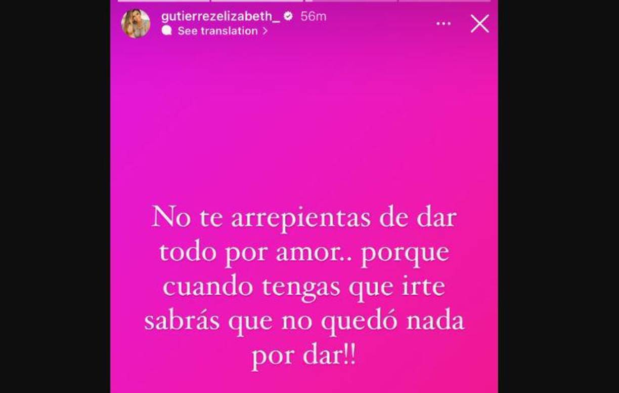 “No te arrepientas de dar todo por amor porque cuando tengas que irte, sabrás que no quedó nada por dar”, dice uno de sus escritos. Los seguidores de Elizabeth creen que esto podría ser una indirecta de la actriz para el cubano. 