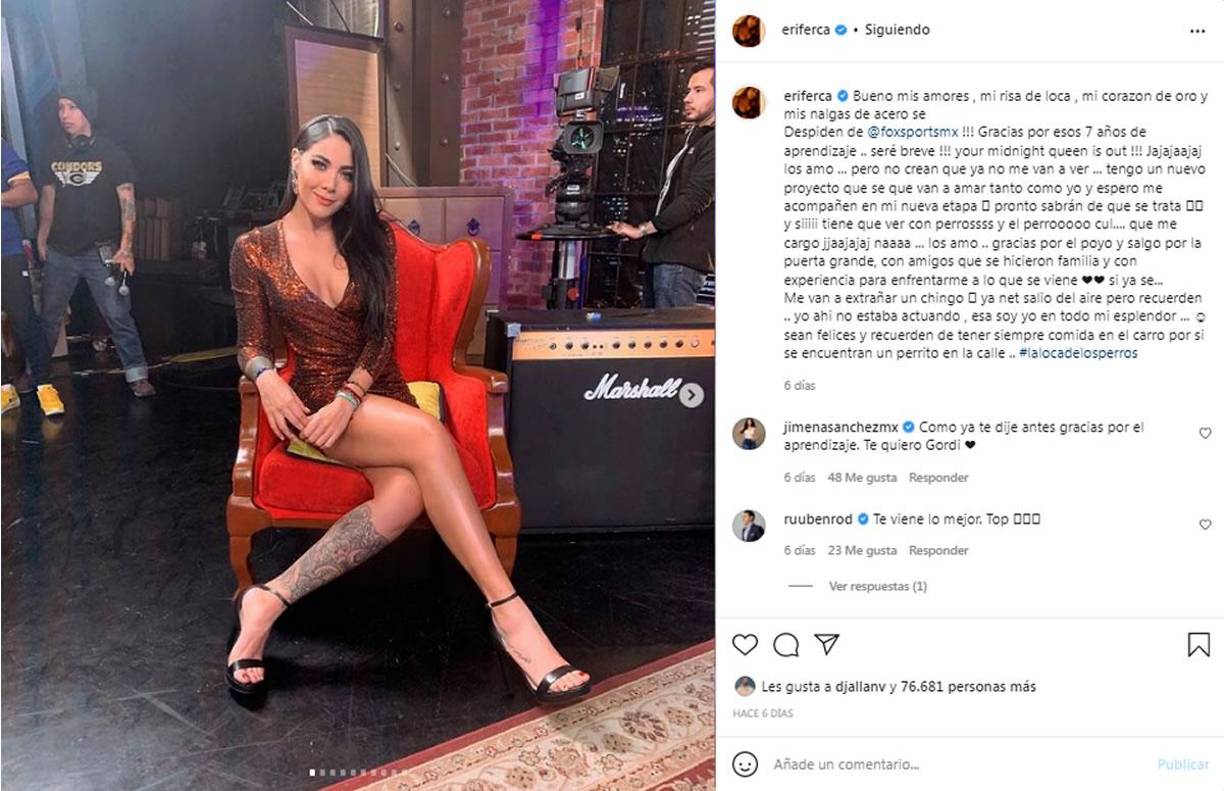 “Bueno mis amores, mi risa de loca, mi corazón de oro y mis nalgas de acero se despide de Fox Sports. Gracias por esos 7 años de aprendizaje”, escribió Erika Fernández en las redes sociales.