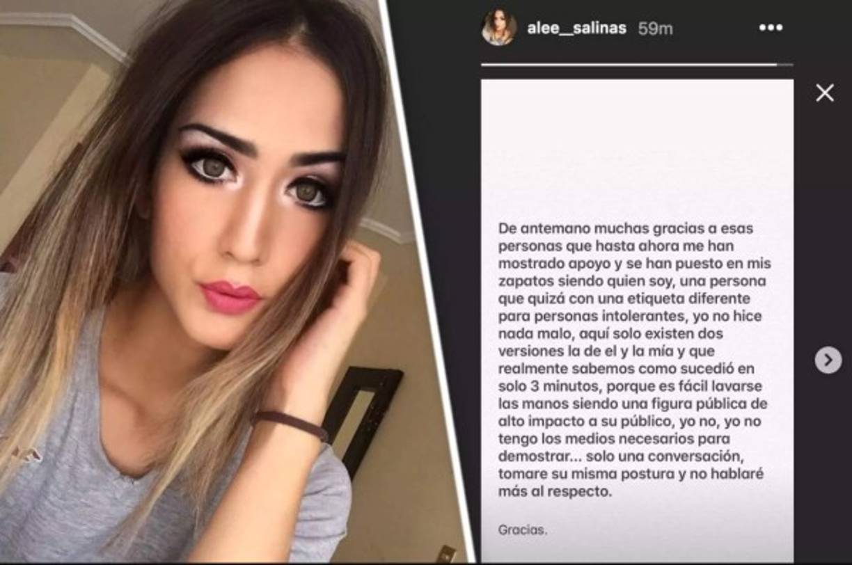 Molesta por ser desmentida Alee Salinas hizo una declaración publicada en su Instagram Stories.<br/><br/>“De antemano muchas gracias a esas personas que hasta ahora me han mostrado apoyo y se han puesto en mis zapatos siendo quien soy, una persona que quizá con una etiqueta diferente para personas intolerantes, yo no hice nada malo, aquí solo existen dos versiones, la de él y la mía y que realmente sabemos como sucedió en sólo 3 minutos, porque es fácil lavarse las manos siendo una figura pública de alto impacto a su público, yo no, yo no tengo los medios necesarios para demostrar… solo una conversación, tomaré su misma postura y no hablaré más al respecto”, escribió la joven trans.
