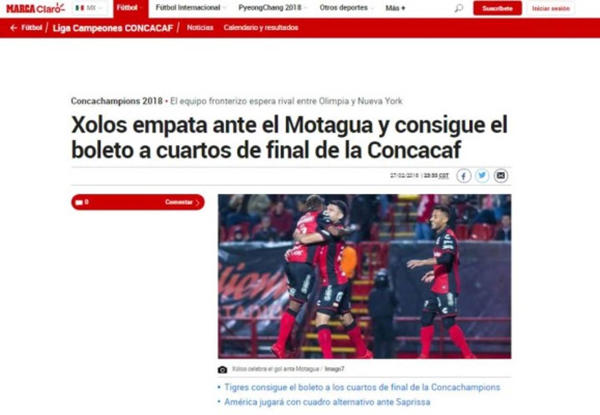 El diario Marca de España también destacó la noticia: 'Xolos empata ante el Motagua y consigue el boleto a cuartos de final de la Concacaf'. 'Tijuana empató ante Motagua (1-1) en el estadio Caliente, pero consiguió su pase a los cuartos de final de la Liga de Campeones de la Concacaf gracias al triunfo (0-1) en el partido de ida'.