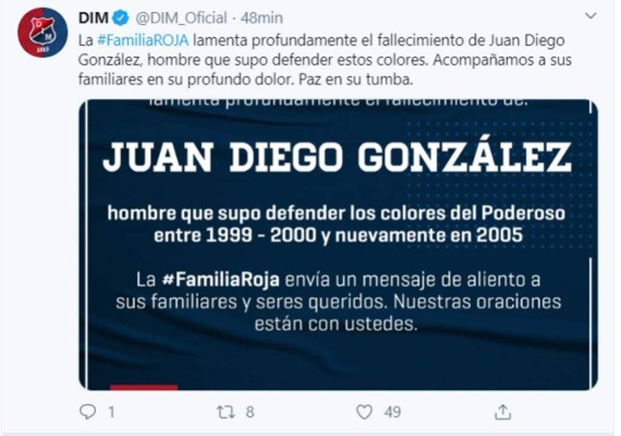 'La #FamiliaROJA lamenta profundamente el fallecimiento de Juan Diego González, hombre que supo defender estos colores. Acompañamos a sus familiares en su profundo dolor. Paz en su tumba', lamentó sus redes sociales el Deportivo Independiente de Medellín.