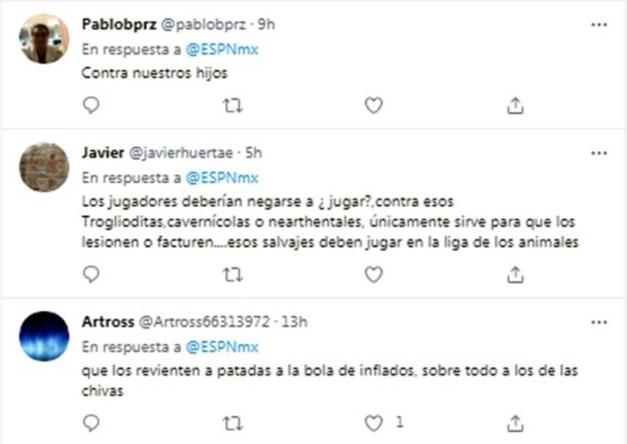 Algunos usuarios fueron más allá y lanzaron fuertes ofensas contra los hondureños. “Los jugadores (de México) deberían de negarse a jugar contra esos trogloditas, cavernícolas o neardentales, únicamente sirven para que los lesionen o fracturen. Esos salvajes deben jugar en la liga de los animales”.