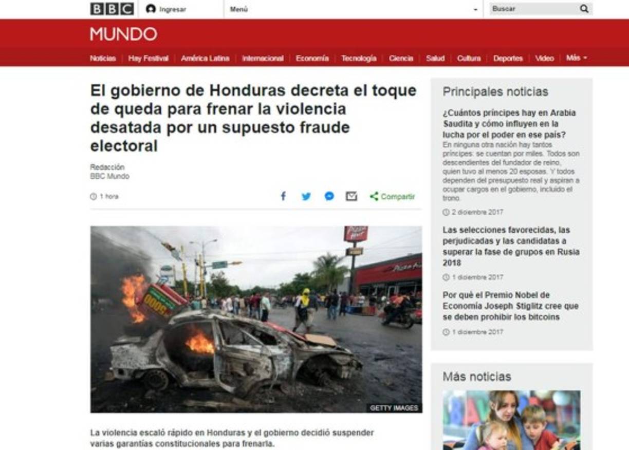 BBC Mundo de España: 'El gobierno de Honduras decreta el toque de queda para frenar la violencia desatada por un supuesto fraude electoral'. 'La violencia escaló rápido en Honduras y el gobierno decidió suspender varias garantías constitucionales para frenarla'.