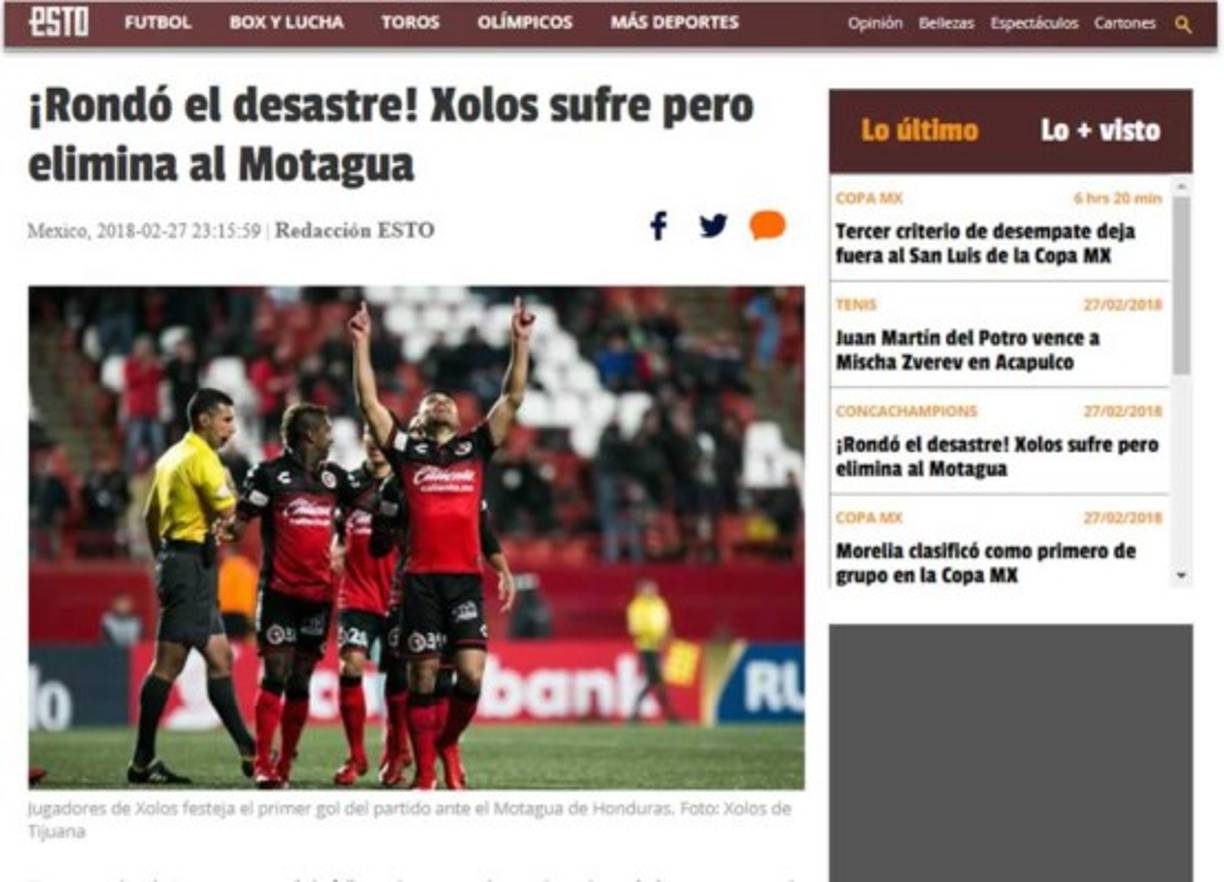 Diario ESTO: '¡Rondó el desastre! Xolos sufre pero elimina al Motagua'. 'Tijuana se cansó de fallar y el Motagua de Honduras le sacó el empate a un gol, pero el global favoreció al cuadro fronterizo para avanzar a los cuartos de final de la Liga de Campeones de la Concacaf'.