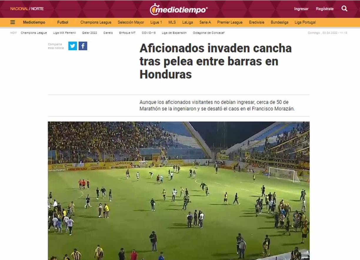 Medio Tiempo de México - “Aficionados invaden cancha tras pelea entre barras en Honduras”. “A diferencia de lo que sucedió en Querétaro, en México, la policía intervino para tratar de apaciguar los ánimos”, añade.