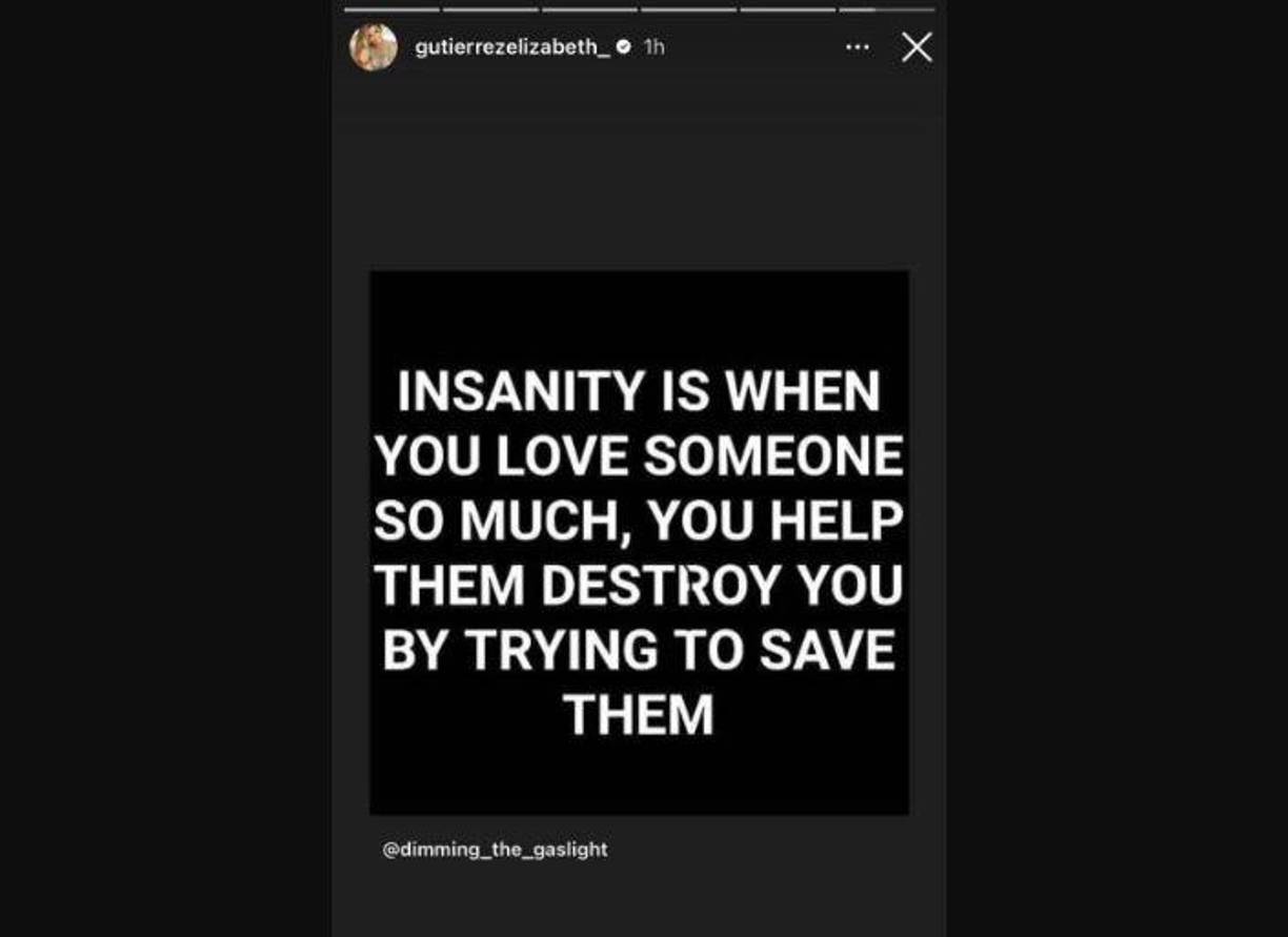 Elizabeth también publicó un mensaje muy fuerte, el cual dice lo siguiente: “Locura es cuando amas tanto a alguien que le ayudas a destruirte tratando de salvarles”, lee uno de ellos”.