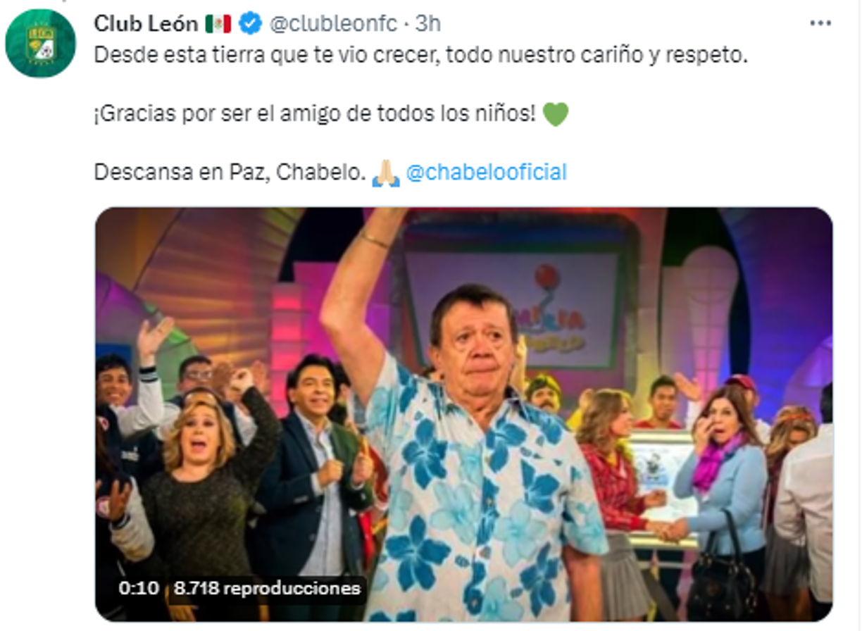 “Desde esta tierra que te vio crecer, todo nuestro cariño y respeto. ¡Gracias por ser el amigo de todos los niños! Descansa en Paz, Chabelo”, expresó el club León acompañado de un video con imágenes del comediante.