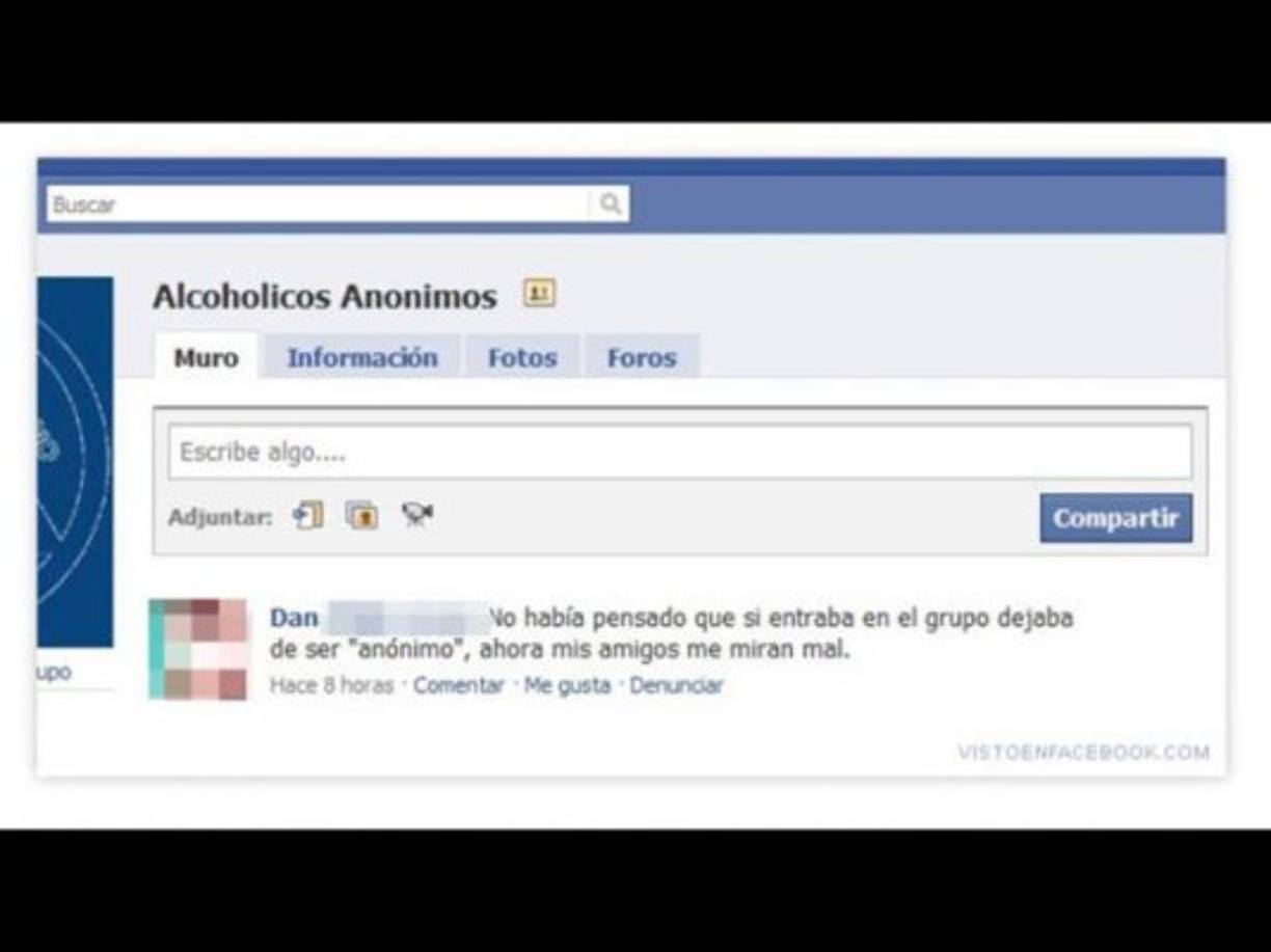 Grupos que revelan tus secretos: Dan era un alcohólico en rehabilitación, por lo que decidió unirse a un grupo de Facebook llamado “Alcohólicos Anónimos”. Sin querer, reveló ante sus amigos su vicio.