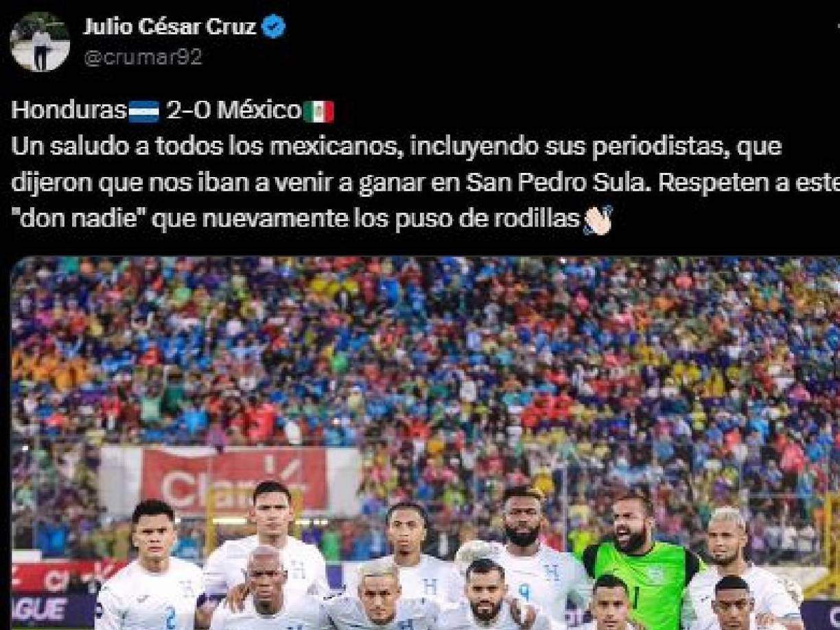 “Un saludo a todos los mexicanos, incluyendo sus periodistas, que dijeron que nos iban a venir a ganar en San Pedro Sula. Respeten a este “don nadie” que nuevamente los puso de rodilla”, Julio Cruz, periodista hondureño.