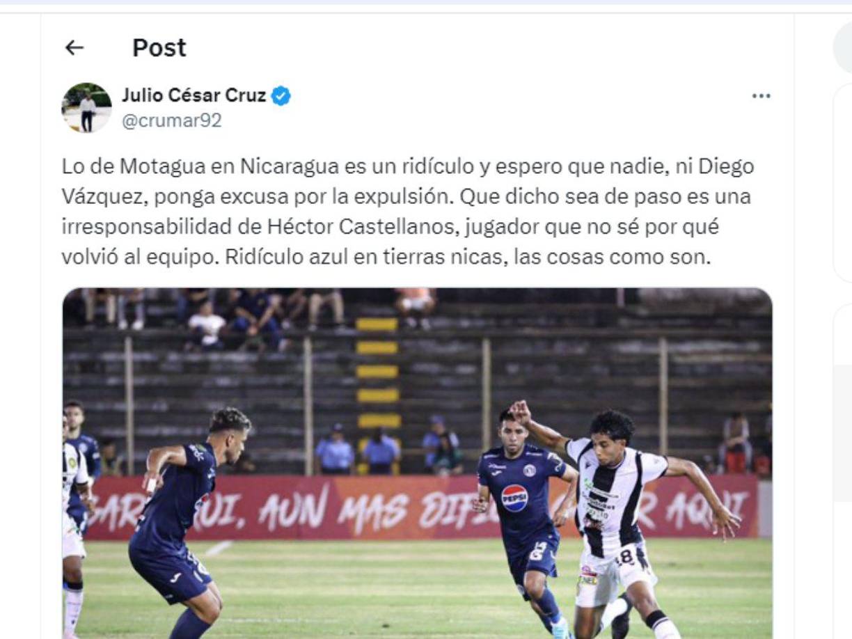 ”Lo de Motagua en Nicaragua es un ridículo y espero que nadie, ni Diego ponga excusa por la expulsión. Que dicho sea de paso es una irresponsabilidad de Héctor Castellanos, jugador que no sé por qué volvió”, señaló el periodista hondureño Julio Cruz.