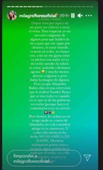 'Para empezar yo no necesito colgarme de alguien para que hablen de mi o para que me sigan por chismes, ni estar tirando veneno en redes, no busco eso, a mí no me gusta estar en pleitos con nadie...Yo no tengo nada en contra de Alejandra, yo si la consideré amiga en su momento, y como ella misma lo ha dicho, NO ES AMIGA DE NADIE… yo a ella la respeto y respeto su trabajo', agregó Milagro.