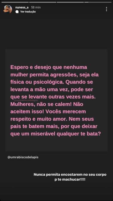 Uno de ellos tenía el siguiente mensaje: “Espero y deseo que ninguna mujer permita la agresión, ya sea física o psicológica. Cuando su mano se levanta una vez, se puede levantar varias veces más. ¡Mujeres, no se callen! ¡No aceptes esto! Mereces respeto y mucho amor. Ya ni tus padres te golpean, ¿por qué dejar que te golpee un miserable?”.