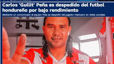 La prensa mexicana reacciona a la salida de Carlos ‘Gullit‘ Peña del Vida de La Ceiba y lanza críticas al futbolista mexicano por su gris paso por el fútbol hondureño.