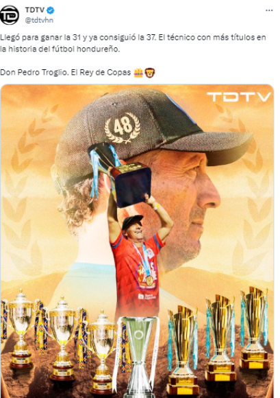 Y agregaron: “Llegó para ganar la 31 y ya consiguió la 37. El técnico con más títulos en la historia del fútbol hondureño. Don Pedro Troglio. El Rey de Copas”.