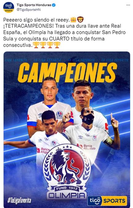 Tigo Sports de Honduras - “Peeeero sigo siendo el reeey”. “¡TETRACAMPEONES! Tras una dura llave ante Real España, el Olimpia ha llegado a conquistar San Pedro Sula y conquista su CUARTO título de forma consecutiva”.