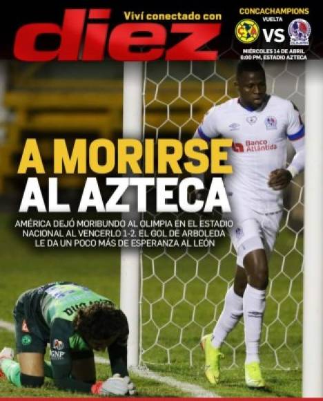 Diario Diez - “A morirse al Azteca“. “América dejó moribundo al Olimpia en el estadio Nacional al vencerlo 1-2. El gol de Arboleda le da un poco más de esperanza al León“.