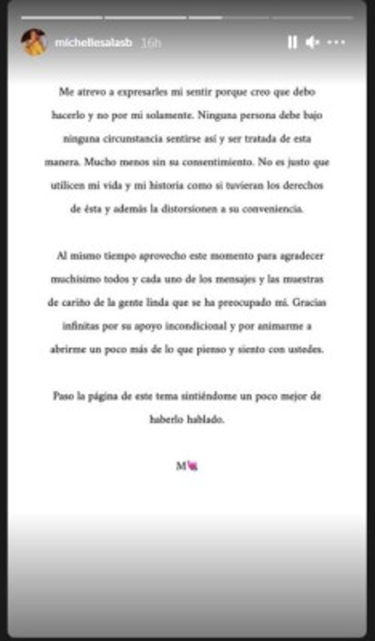 'Me atrevo a expresar mi sentir porque creo que debo hacerlo y no por mi solamente. Ninguna persona debe bajo ninguna circunstancia sentirse así y ser tratada de esta manera. Mucho menos sin su consentimiento. No es justo que utilicen mi vida y mi historia como si tuvieran los derechos de esta y además la distorsionen a su conveniencia', explicó la joven.
