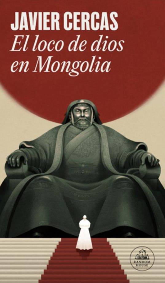 ”El loco de dios en Mongolia” de Javier Cercas -Esta novela del escritor español Javier Cercas trata sobre un viaje del papa Francisco a Mongolia. El libro es el resultado de una propuesta del Vaticano a Cercas para escribir una obra única, ya que le permitía hablar con el papa, sus intelectuales, cardenales y prefectos, y acompañarlo en su viaje a Mongolia. Cercas es ateo de religión, pero cristiano de cultura, y el libro surge de su reflexión sobre qué hacer con la herencia cristiana en una Europa laica y en un Occidente donde el cristianismo está en declive. Se lanza en abril, aún se desconoce el día exacto.