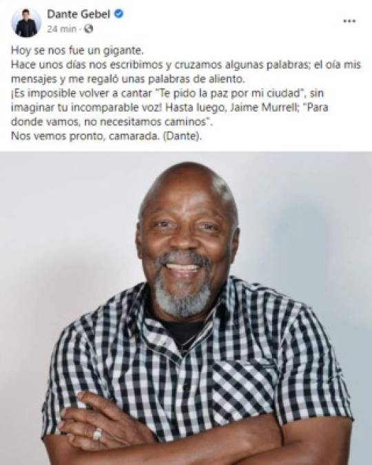 El pastor, escritor y presentador de televisión Dante Gebel también lamentó el fallecimiento de Murrell. 'Hoy se nos fue un gigante. Hace unos días nos escribimos y cruzamos algunas palabras; el oía mis mensajes y me regaló unas palabras de aliento. ¡Es imposible volver a cantar 'Te pido la paz por mi ciudad', sin imaginar tu incomparable voz! Hasta luego, Jaime Murrell; 'Para donde vamos, no necesitamos caminos', dijo Gebel en sus redes sociales.