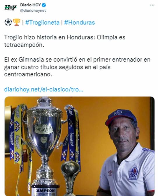 Diario Hoy de Argentina - “¡Troglioneta! Troglio hizo historia en Honduras: Olimpia es tetracampeón. El ex Gimnasia se convirtió en el primer entrenador en ganar cuatro títulos seguidos en el país centroamericano”.