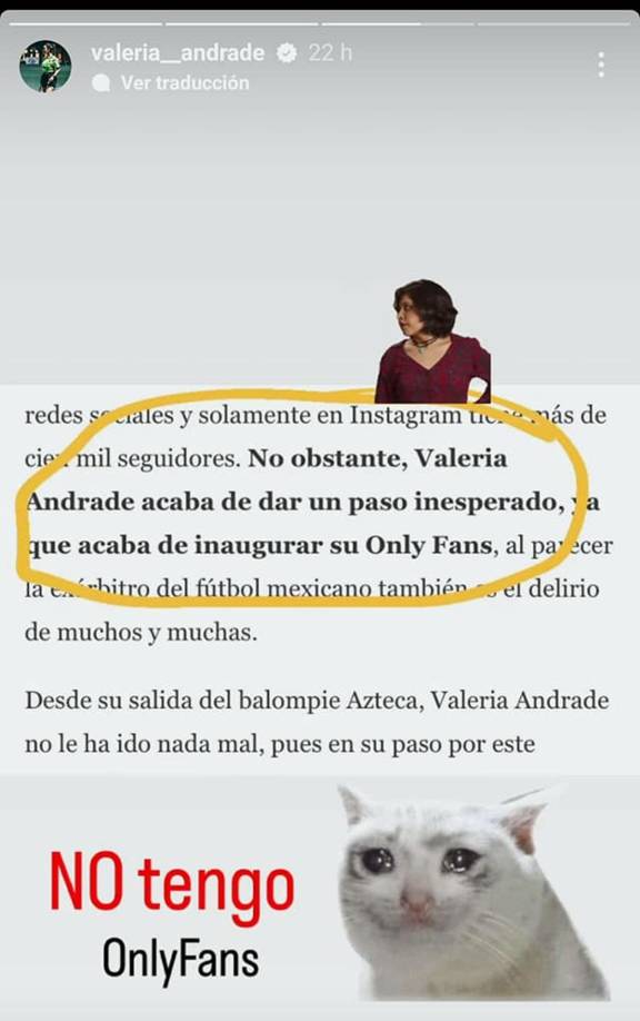 Valeria compartió en redes sociales una imagen, en la que se puede ver el contenido de una nota digital donde afirman que la exárbitro abrió su cuenta de OnlyFans, pero ella lo desmintió, sin enojarse, pero sí aclaró este punto para que nadie caiga en algún engaño. “No tengo OnlyFans”, escribió junto a la foto, además de que incluyó el meme de un gato triste.