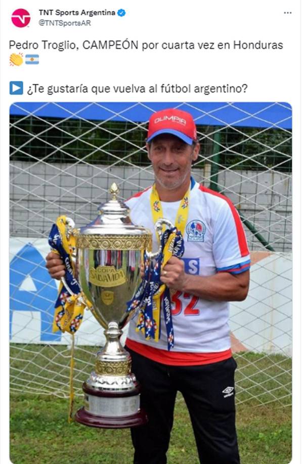 TNT Sports Argentina - “Pedro Troglio, campeón por cuarta vez en Honduras”. “¿Te gustaría que vuelva al fútbol argentino?”, pregunta el canal de televisión.