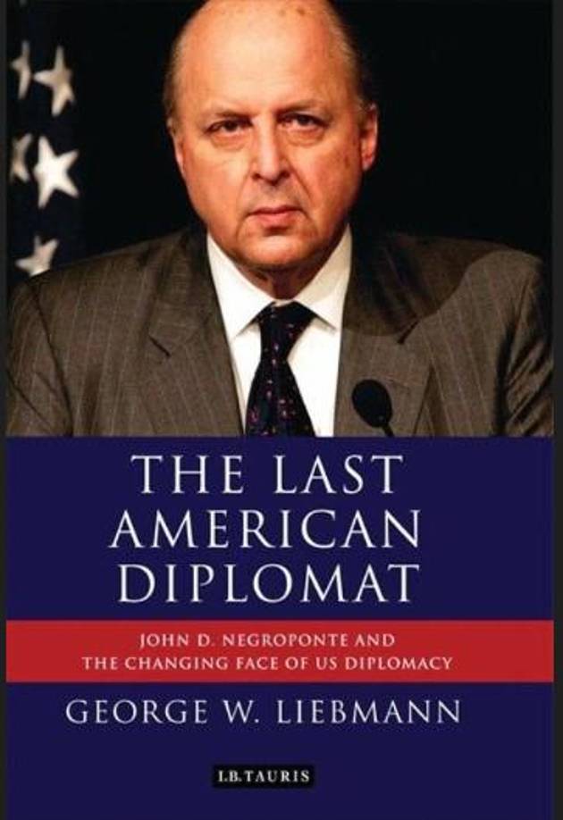John Negroponte se desempeñó como embajador de Estados Unidos en Honduras, México, Filipinas e Irak; fue Representante Permanente de los Estados Unidos ante la ONU, Director de Inteligencia Nacional y Subsecretario de Estado de George W. Bush. 