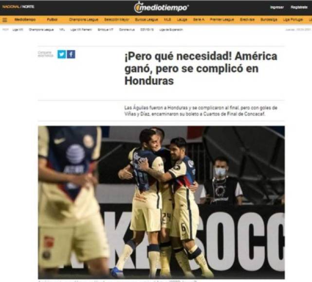 Medio Tiempo - “¡Pero qué necesidad! América ganó, pero se complicó en Honduras“. “Las Águilas fueron a Honduras y se complicaron al final, pero con goles de Viñas y Díaz, encaminaron su boleto a Cuartos de Final de Concacaf“.