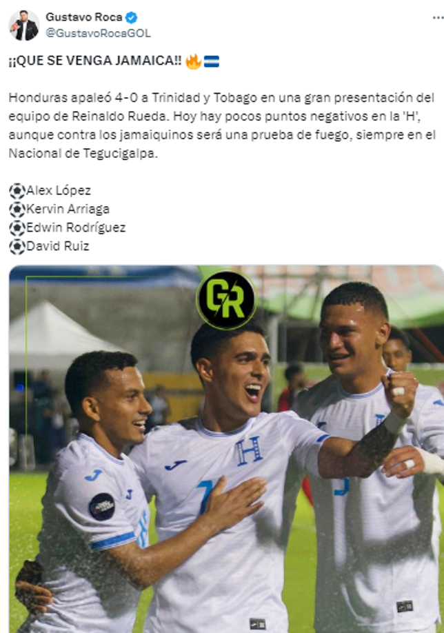 Gustavo Roca, periodista de Diario DIEZ: “¡¡QUE SE VENGA JAMAICA!! Honduras apaleó 4-0 a Trinidad y Tobago en una gran presentación del equipo de Reinaldo Rueda. Hoy hay pocos puntos negativos en la ‘H’, aunque contra los jamaiquinos será una prueba de fuego”.