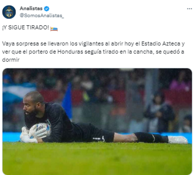 Analistas con un ‘recadito’ sobre Edrick Menjívar: “Vaya sorpresa se llevaron los vigilantes al abrir hoy el Estadio Azteca y ver que el portero de Honduras seguía tirado en la cancha”.
