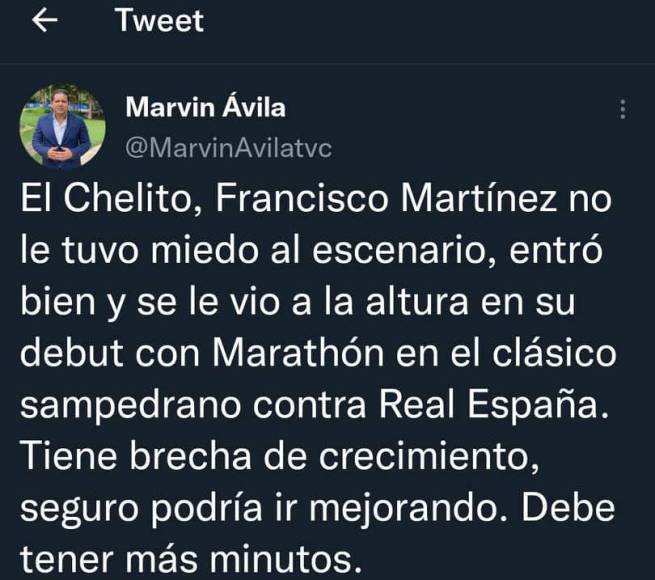 “Francisco Martínez no le tuvo miedo al escenario, entró bien y se le vio a la altura en su debut con Marathón en el clásico sampedrano. Tiene brecha de crecimiento, seguro podría ir mejorando”, escribió el periodista Marvin Ávilla.