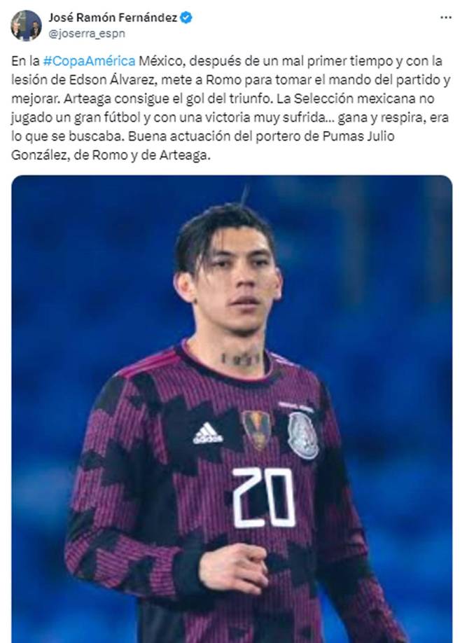 José Ramón Fernández, periodista de ESPN, opinó sobre el debut de México. “La Selección mexicana no ha jugado un gran fútbol y con una victoria muy sufrida... gana y respira, era lo que se buscaba. Buena actuación del portero de Pumas, Julio González, de Romo y de Arteaga”.