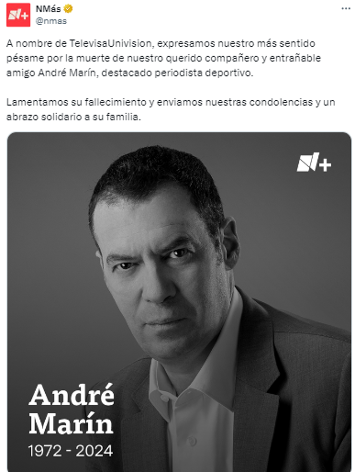 NMás de México: “A nombre de Televisa Univision, expresamos nuestro más sentido pésame por la muerte de nuestro querido compañero y entrañable amigo André Marín, destacado periodista deportivo”.