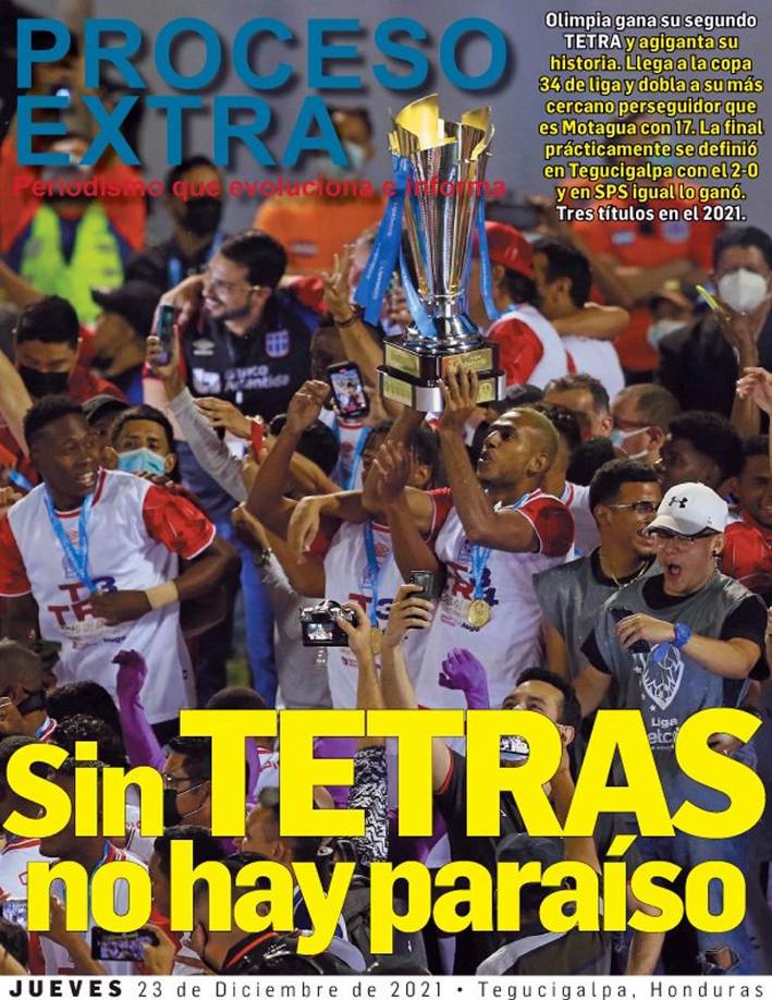 Proceso Digital - “Sin tetras no ha paraíso”. “Olimpia gana su segundo tetra y agiganta su historia. Llega a la copa 34 de liga y dobla a su más cercano perseguidor que es Motagua con 17. La final prácticamente se definió en Tegucigalpa con el 2-0 y en SPS igual lo ganó. Tres títulos en el 2021”.