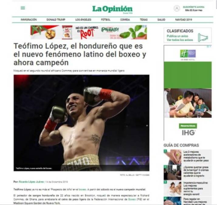 La Opinión - 'Teófimo López, el hondureño que es el nuevo fenómeno latino del boxeo y ahora campeón'. 'Noqueó en el segundo round al africano Commey para convertirse en monarca mundial ligero'. 'Teófimo López ya no es más el ‘Pospecto del Año’ en el boxeo. A partir del sábado es el nuevo campeón mundial'.