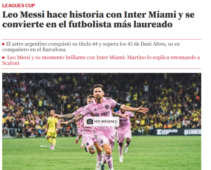 Mundo Deportivo de España: “Leo Messi hace historia con Inter Miami y se convierte en el futbolista más laureado”.