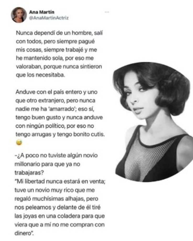 “Nunca dependí de un hombre, salí con todos, pero siempre pague mis cosas. Siempre trabaje y me he mantenido sola, por eso me valoraban, porque nunca sintieron que los necesitaba. Anduve con el país entero, y uno que otro extranjero, pero nunca nadie me ha “amarrado””, confesó la intérprete en su cuenta de Instagram y Twitter.