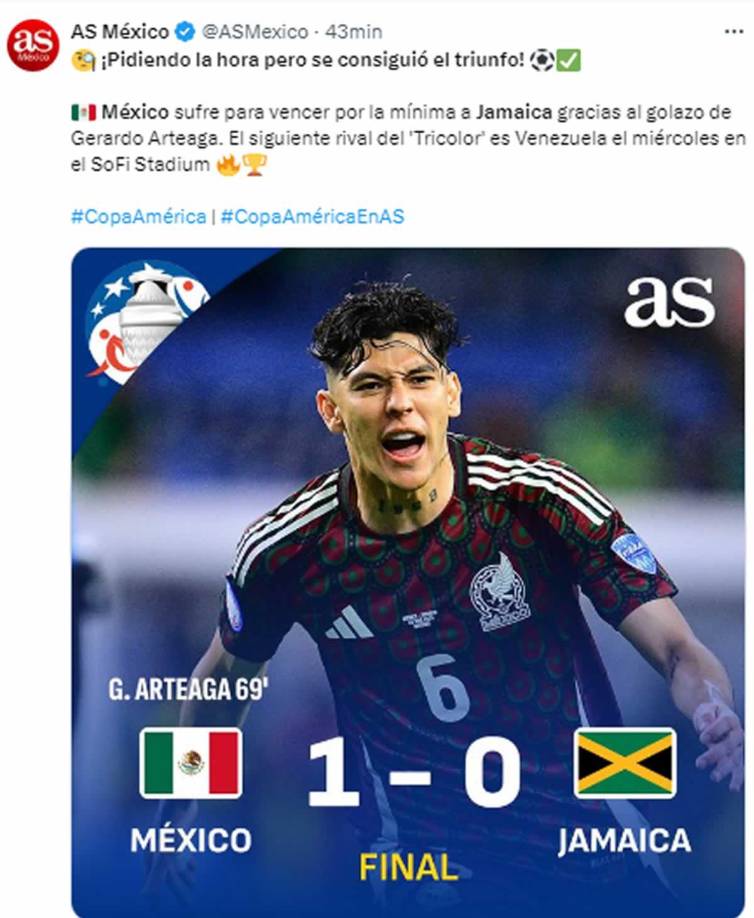 Diario As - “¡Pidiendo la hora pero se consiguió el triunfo! México sufre para vencer por la mínima a Jamaica gracias al golazo de Gerardo Arteaga. El siguiente rival del ‘Tricolor’ es Venezuela el miércoles en el SoFi Stadium”.