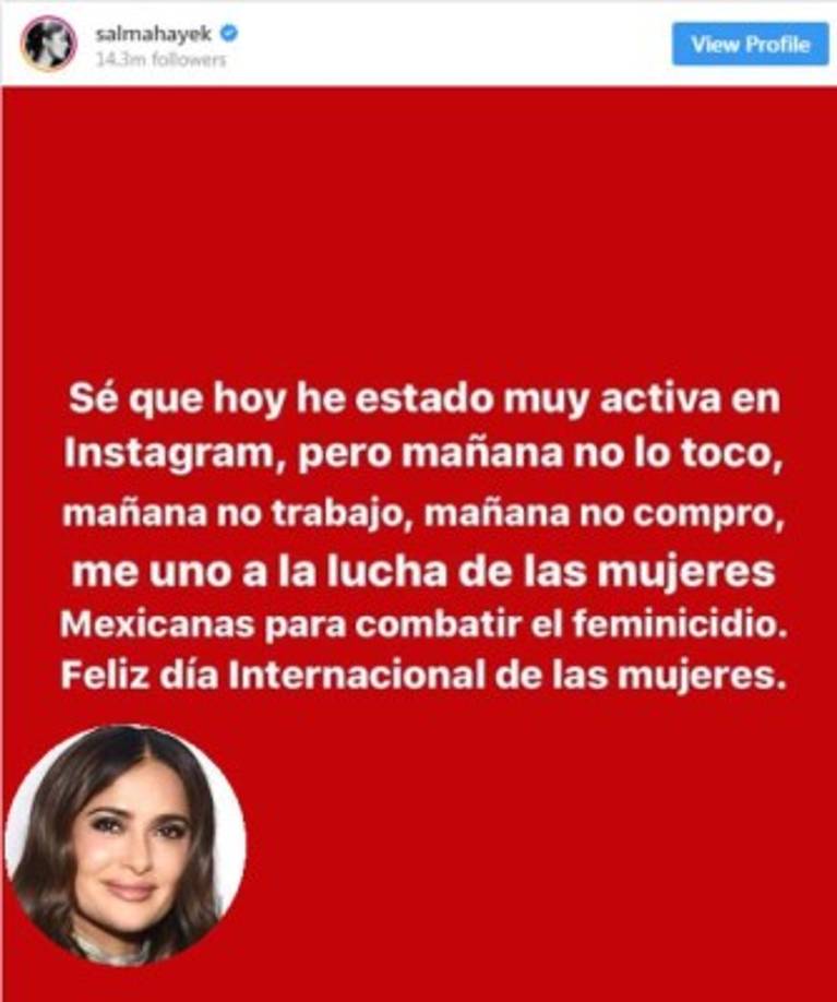 Otras mexicanas como Salma Hayek y Kate del Castillo enviaron a través de sus redes sociales un mensaje de apoyo al paro nacional convocado por colectivos feministas para exigirle al gobierno mexicanos acciones contra la violencia de género.