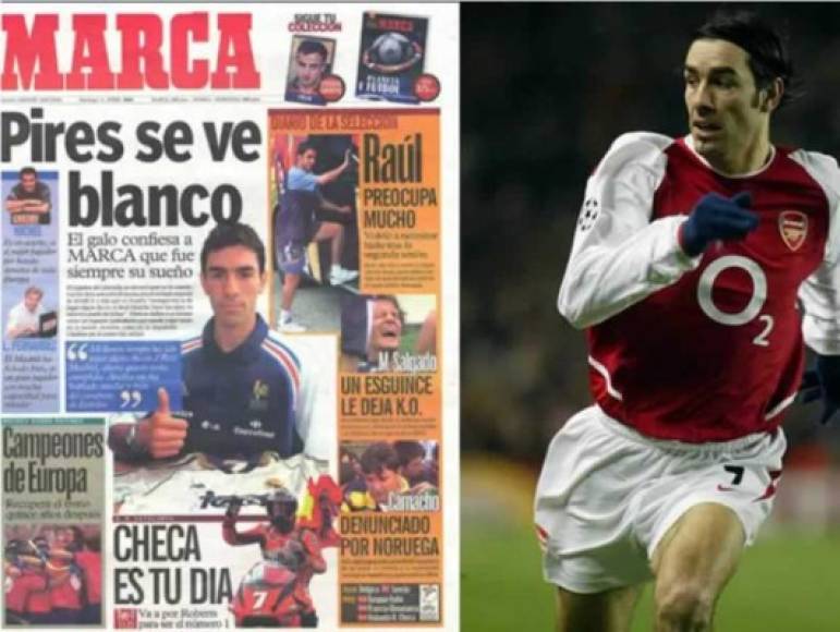 Robert Pires - En una entrevista al diario Marca en el año 2000 el francés declaró: 'Mi ilusión siempre ha sido jugar algún día en el Real Madrid y ahora quiero verla cumplida'. El exjugador de hecho estuvo cerca de jugar en el club merengue: 'Un día, me reuní con algunos periodistas españoles y me puse la camiseta del Real Madrid. Algunos periodistas me tomaron una foto porque la gente en España pensó que sería buena idea, ya que pensaban que estaba firmando por el Real Madrid. El problema fue que tal vez dos o tres días después de la foto, me llamó Arsene Wenger y me hizo cambiar de opinión. Es por eso que firmé para el Arsenal'.